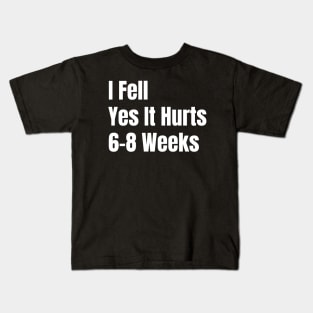 I Fell Yes It Hurts 6-8 Weeks Kids T-Shirt